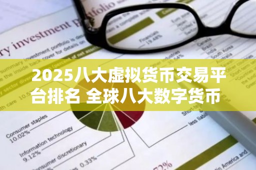 2025八大虚拟货币交易平台排名 全球八大数字货币 交易平台