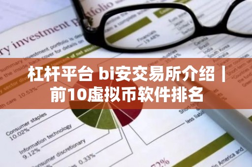 杠杆平台 bi安交易所介绍｜前10虚拟币软件排名