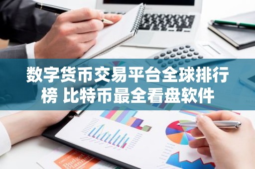 数字货币交易平台全球排行榜 比特币最全看盘软件
