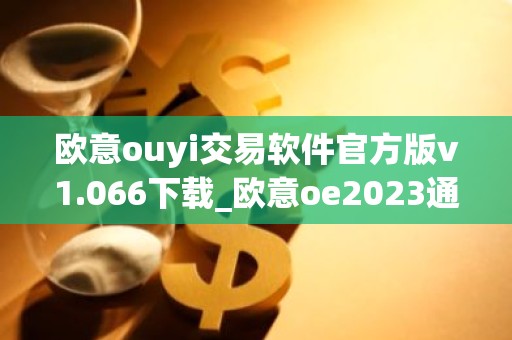 欧意ouyi交易软件官方版v1.066下载_欧意oe2023通用版下载