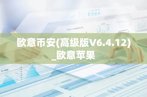 欧意币安(高级版V6.4.12)_欧意苹果