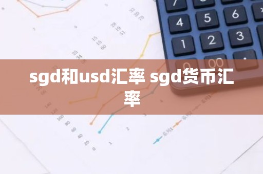sgd和usd汇率 sgd货币汇率