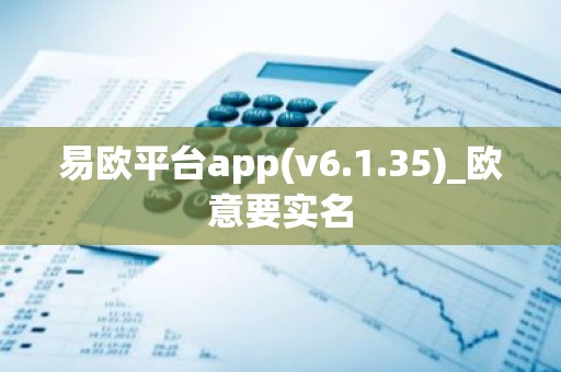 易欧平台app(v6.1.35)_欧意要实名