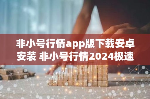 非小号行情app版下载安卓安装 非小号行情2024极速版免费下载