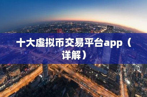 十大虚拟币交易平台app（详解）