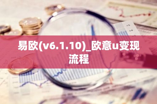易欧(v6.1.10)_欧意u变现流程