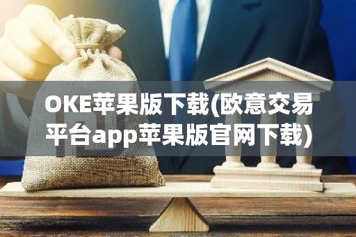 OKE苹果版下载(欧意交易平台app苹果版官网下载)