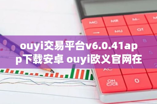ouyi交易平台v6.0.41app下载安卓 ouyi欧义官网在线登录