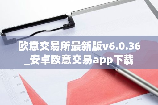 欧意交易所最新版v6.0.36_安卓欧意交易app下载