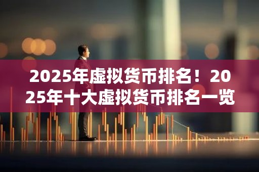 2025年虚拟货币排名！2025年十大虚拟货币排名一览