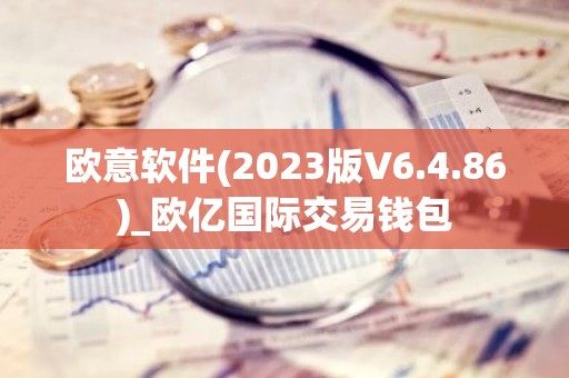 欧意软件(2023版V6.4.86)_欧亿国际交易钱包