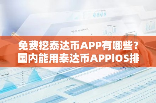 免费挖泰达币APP有哪些？国内能用泰达币APPiOS排行榜
