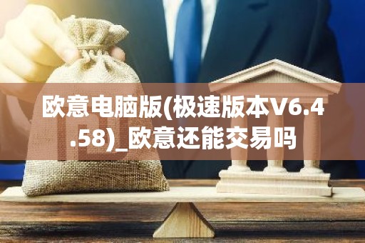 欧意电脑版(极速版本V6.4.58)_欧意还能交易吗