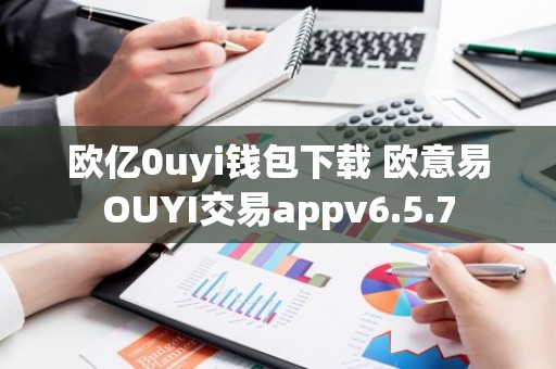 欧亿0uyi钱包下载 欧意易OUYI交易appv6.5.7