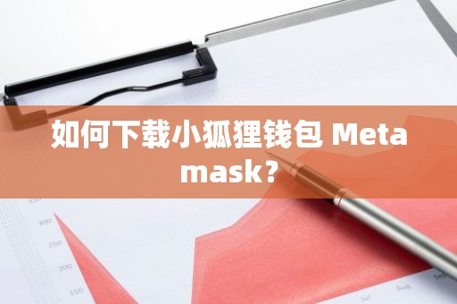 如何下载小狐狸钱包 Metamask？