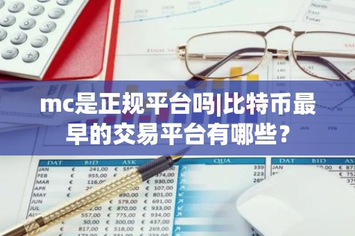 mc是正规平台吗|比特币最早的交易平台有哪些？