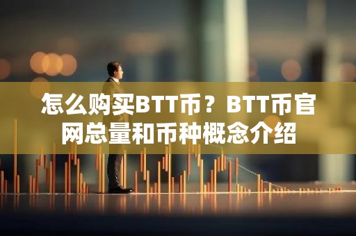 怎么购买BTT币？BTT币官网总量和币种概念介绍