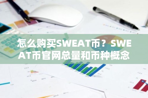 怎么购买SWEAT币？SWEAT币官网总量和币种概念介绍