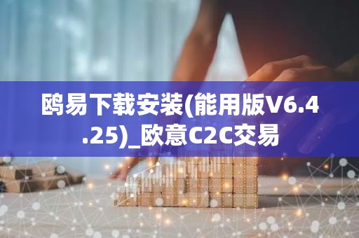 鸥易下载安装(能用版V6.4.25)_欧意C2C交易