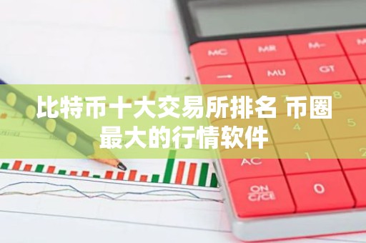 比特币十大交易所排名 币圈最大的行情软件