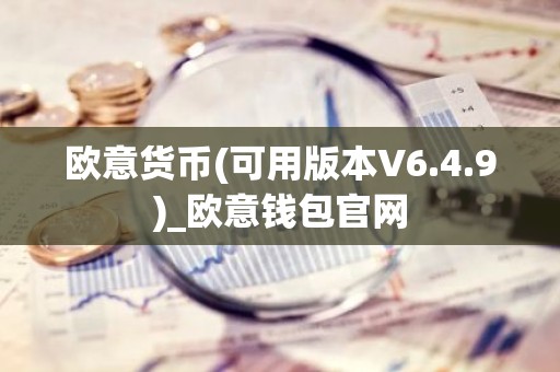 欧意货币(可用版本V6.4.9)_欧意钱包官网