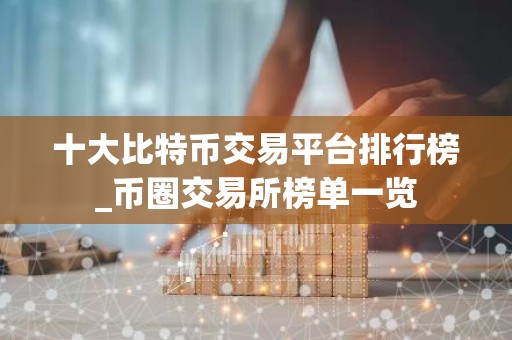 十大比特币交易平台排行榜_币圈交易所榜单一览