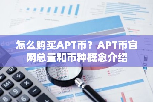 怎么购买APT币？APT币官网总量和币种概念介绍