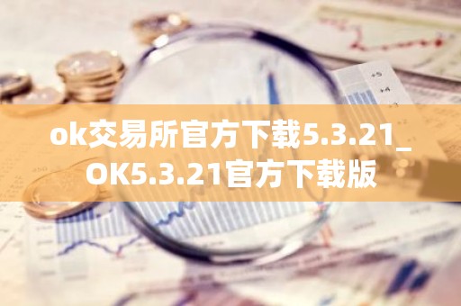 ok交易所官方下载5.3.21_OK5.3.21官方下载版
