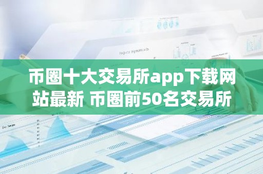 币圈十大交易所app下载网站最新 币圈前50名交易所排行榜