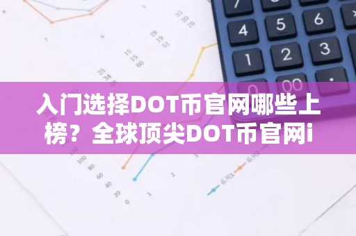 入门选择DOT币官网哪些上榜？全球顶尖DOT币官网iOS排行榜
