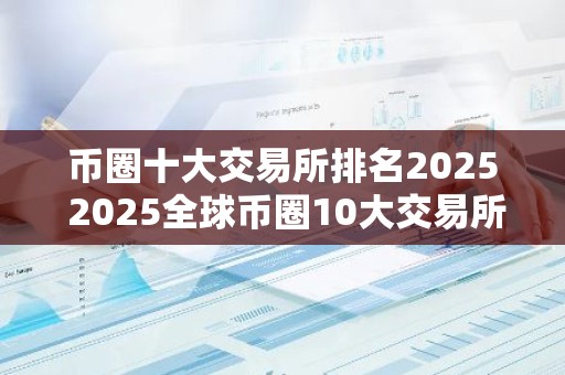 币圈十大交易所排名2025 2025全球币圈10大交易所汇总