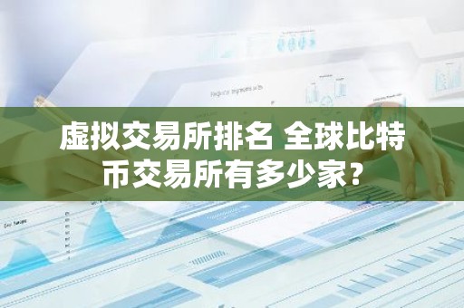 虚拟交易所排名 全球比特币交易所有多少家？