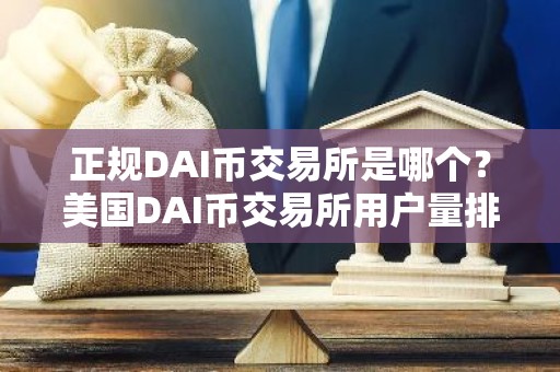 正规DAI币交易所是哪个？美国DAI币交易所用户量排名