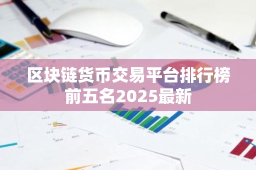 区块链货币交易平台排行榜前五名2025最新