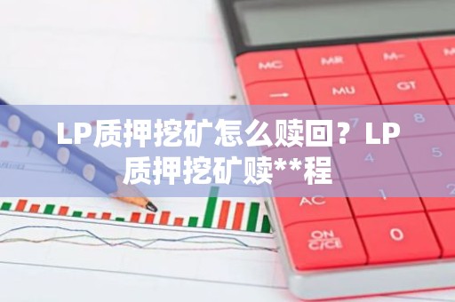 LP质押挖矿怎么赎回？LP质押挖矿赎**程