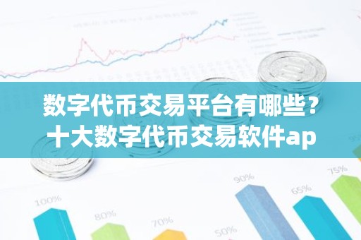 数字代币交易平台有哪些？十大数字代币交易软件app