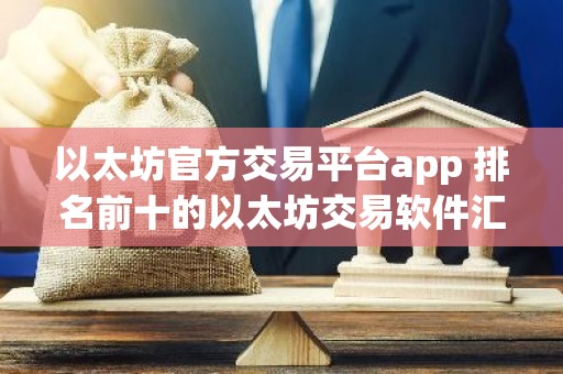 以太坊官方交易平台app 排名前十的以太坊交易软件汇总