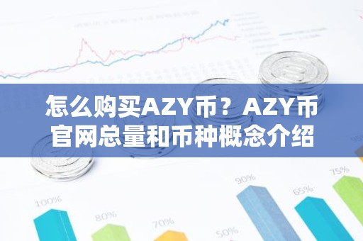 怎么购买AZY币？AZY币官网总量和币种概念介绍