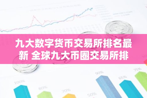 九大数字货币交易所排名最新 全球九大币圈交易所排名2025