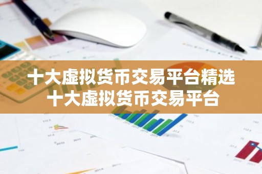 十大虚拟货币交易平台精选 十大虚拟货币交易平台