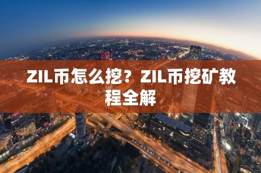 ZIL币怎么挖？ZIL币挖矿教程全解