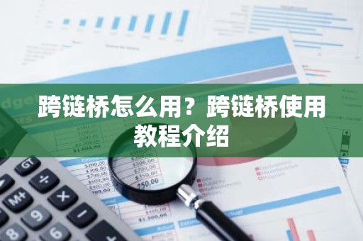 跨链桥怎么用？跨链桥使用教程介绍