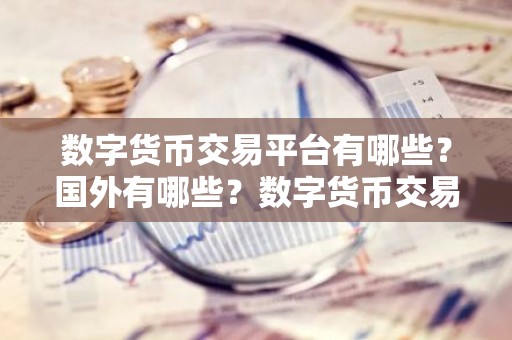 数字货币交易平台有哪些？国外有哪些？数字货币交易平台