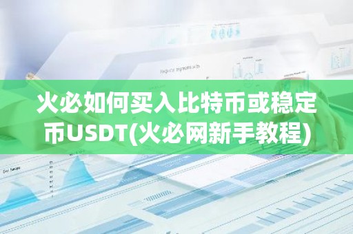 火必如何买入比特币或稳定币USDT(火必网新手教程)