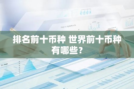 排名前十币种 世界前十币种有哪些？