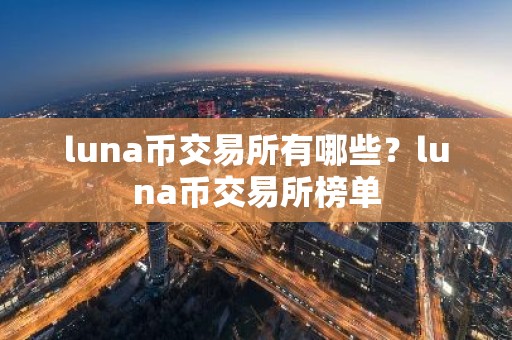 luna币交易所有哪些？luna币交易所榜单