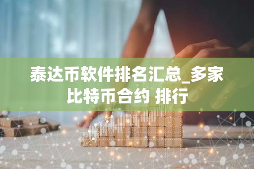 泰达币软件排名汇总_多家比特币合约 排行