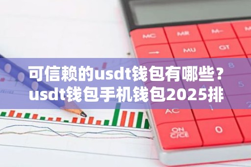 可信赖的usdt钱包有哪些？usdt钱包手机钱包2025排行榜