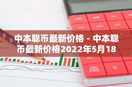 中本聪币最新价格 - 中本聪币最新价格2022年5月18号