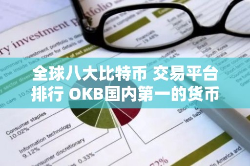 全球八大比特币 交易平台排行 OKB国内第一的货币 交易平台